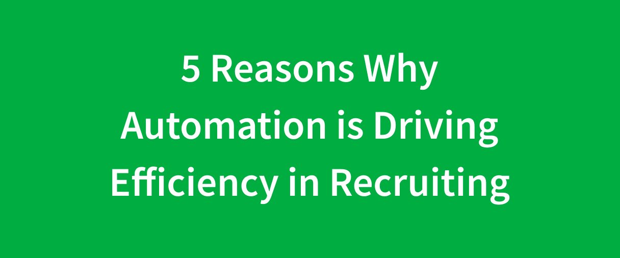 5 Reasons Why Automation is Driving Efficiency in Recruiting