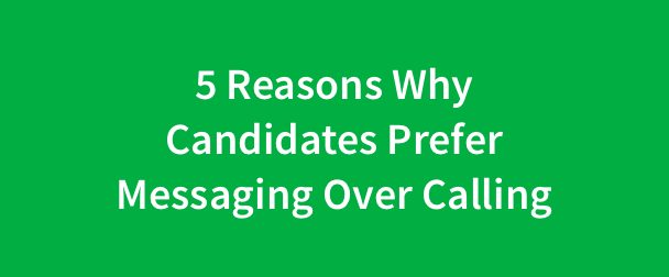5 Reasons Why Candidates Prefer Messaging Over Calling