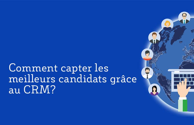 Comment capter les meilleurs candidats grâce au CRM?