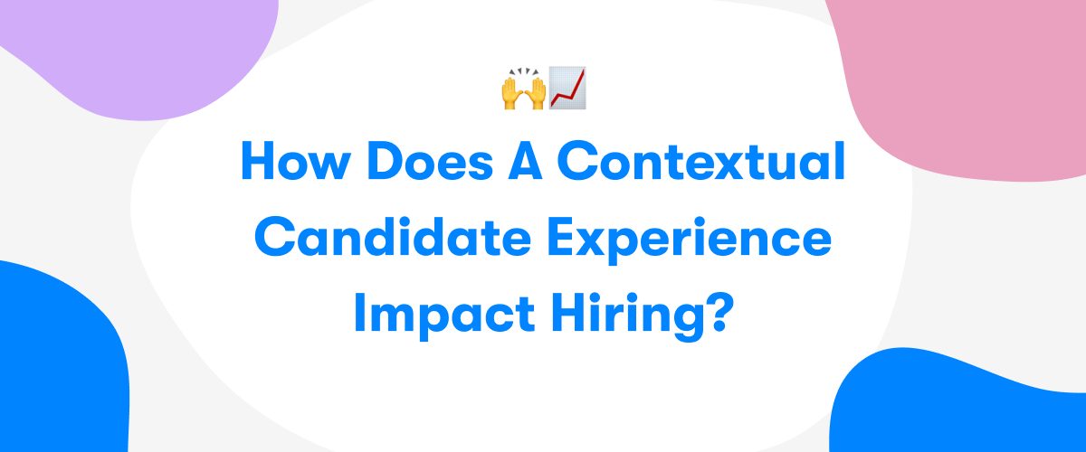 How Does a Contextual Candidate Experience Impact Hiring?